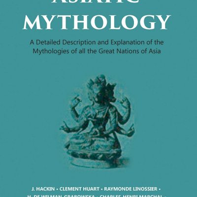 Asiatic Mythology: A Detailed Description and Explanation of the Mythologies of All the Great Nations of Asia