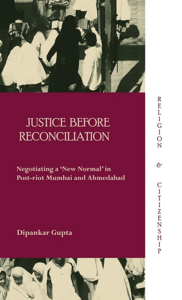 Justice before Reconciliation: Negotiating a ?New Normal? in Post-riot Mumbai and Ahmedabad