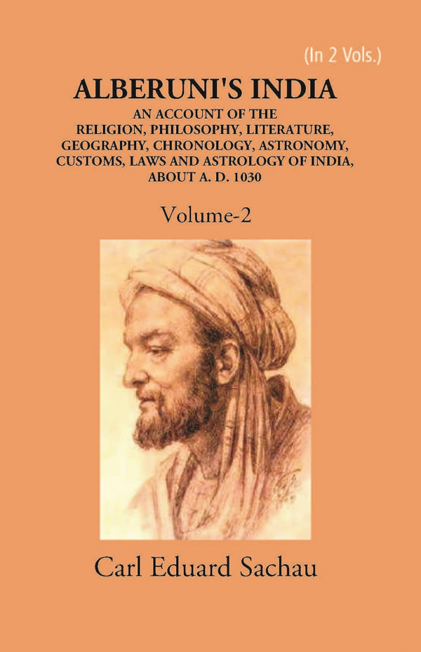 Alberuni's India: An Account of the Religion, Philosophy, Literature, Geography, Chronology, Astronomy, Customs, Law and Astrology of India about AD 1030 (2 Vols. Set)