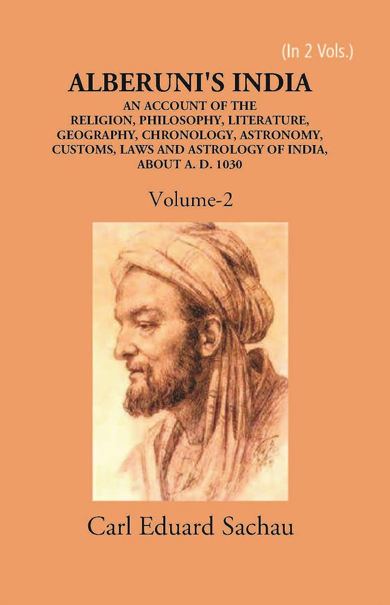 Alberuni's India: An Account of the Religion, Philosophy, Literature, Geography, Chronology, Astronomy, Customs, Law and Astrology of India about AD 1030 (2 Vols. Set)