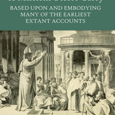 Two Thousand Years of Missions Before Carey: Based Upon and Embodying Many of the Earliest Extant Accounts