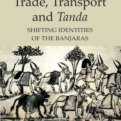 Trade, Transport and Tanda: Shifting Identities of the Banjaras