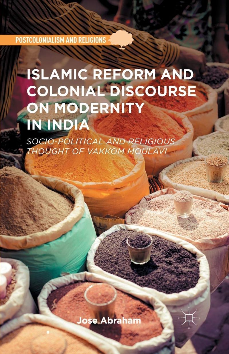 Islamic Reform and Colonial Discourse on Modernity in India: Socio-Political and Religious Thought of Vakkom Moulavi