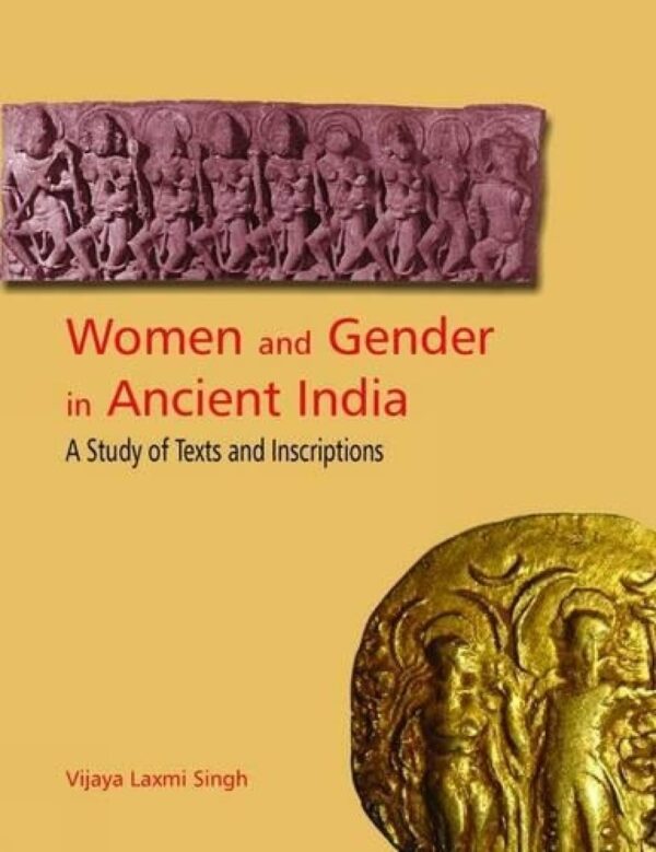 Women and Gender in Ancient India: A Study of Text and Inscription from Mauryan to Early Medieval India