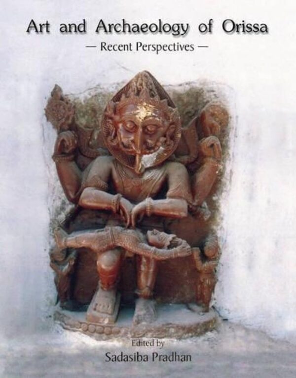 Art And Archaeology Of Orissa : Recent Perspectives