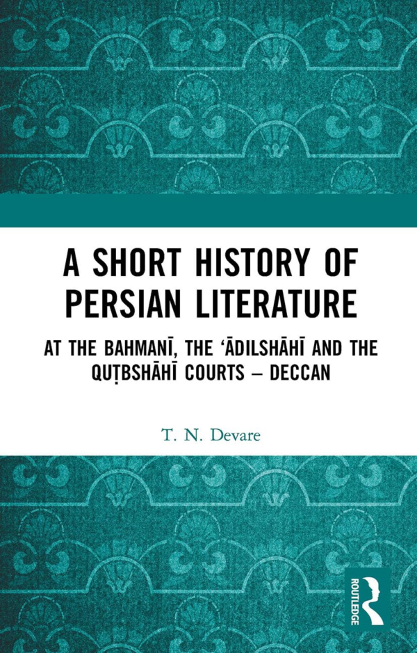 A Short History of Persian Literature: At the Bahmani, the Adilshahi and the Qutbshahi Court-Deccan