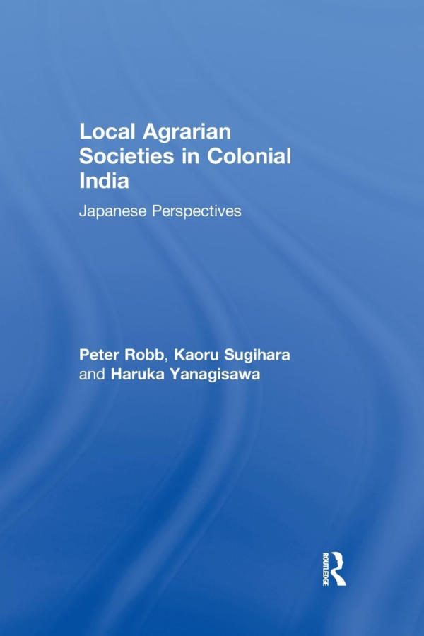 Local Agrarian Societies in Colonial India: Japanese Perspectives