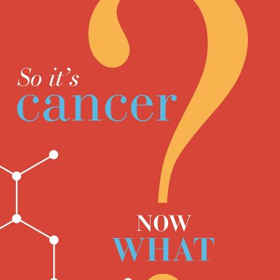 So It’s Cancer …Now What