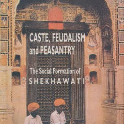 Caste Feudalism and Peasantry: Social Formation of Shekhawati