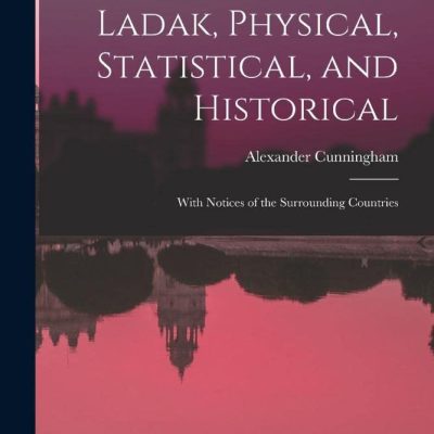 Ladak: Physical, Statistical and Historical with Notices of the Surrounding Countries