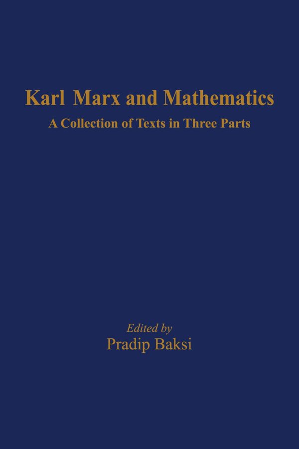 Karl Marx and Mathematics: A Collection A Collection of Texts in 3 Parts