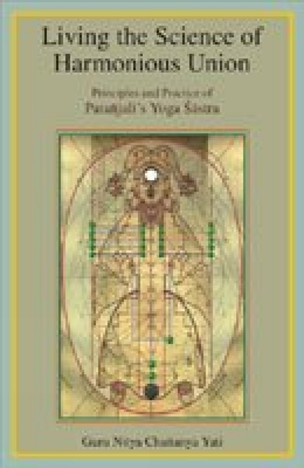 Living The Science Of Harmonious Union — Principles And Practice Of Patanjali's Yoga Sastra
