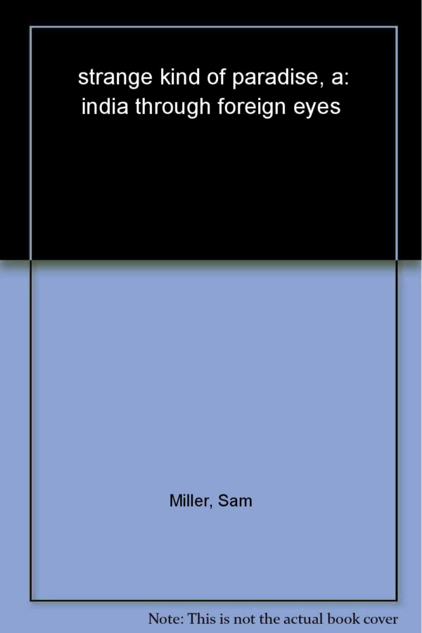A Strange Kind of Paradise : India through Foreign Eyes