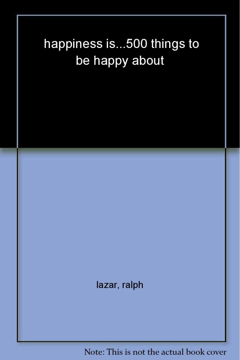 Happiness Is …500 Things To Be Happy About