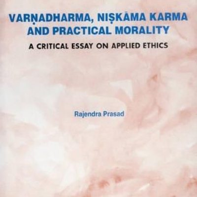Varnadharma, Niskama Karma And Practical Morality — A Critical Essay On Applied Ethics