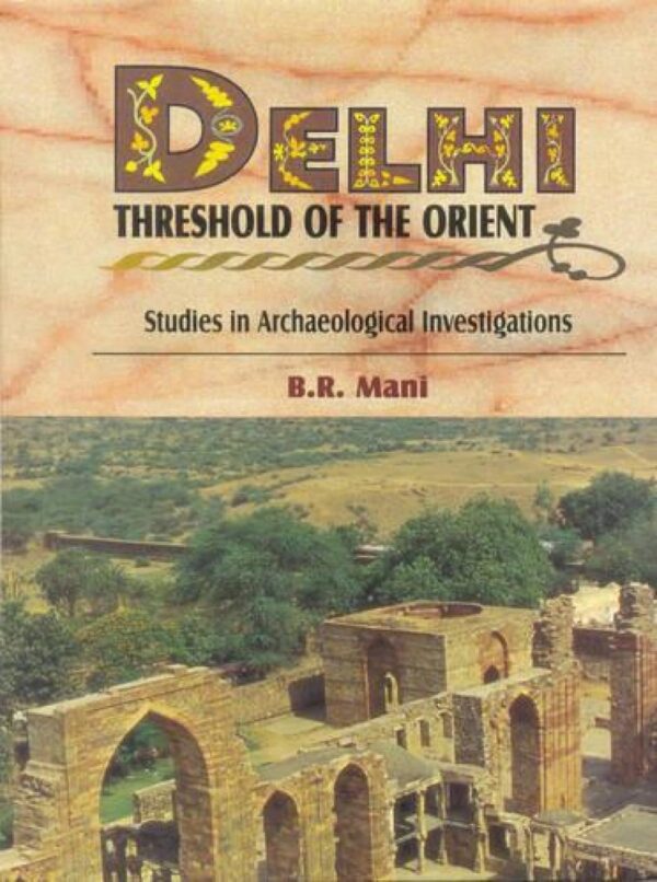 Delhi : Threshold Of The Orient (Studies In Archaeological Investigations)