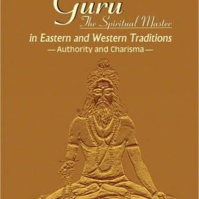 Guru: The Spiritual Master In Eastern And Western Traditions — Authority And Charisma