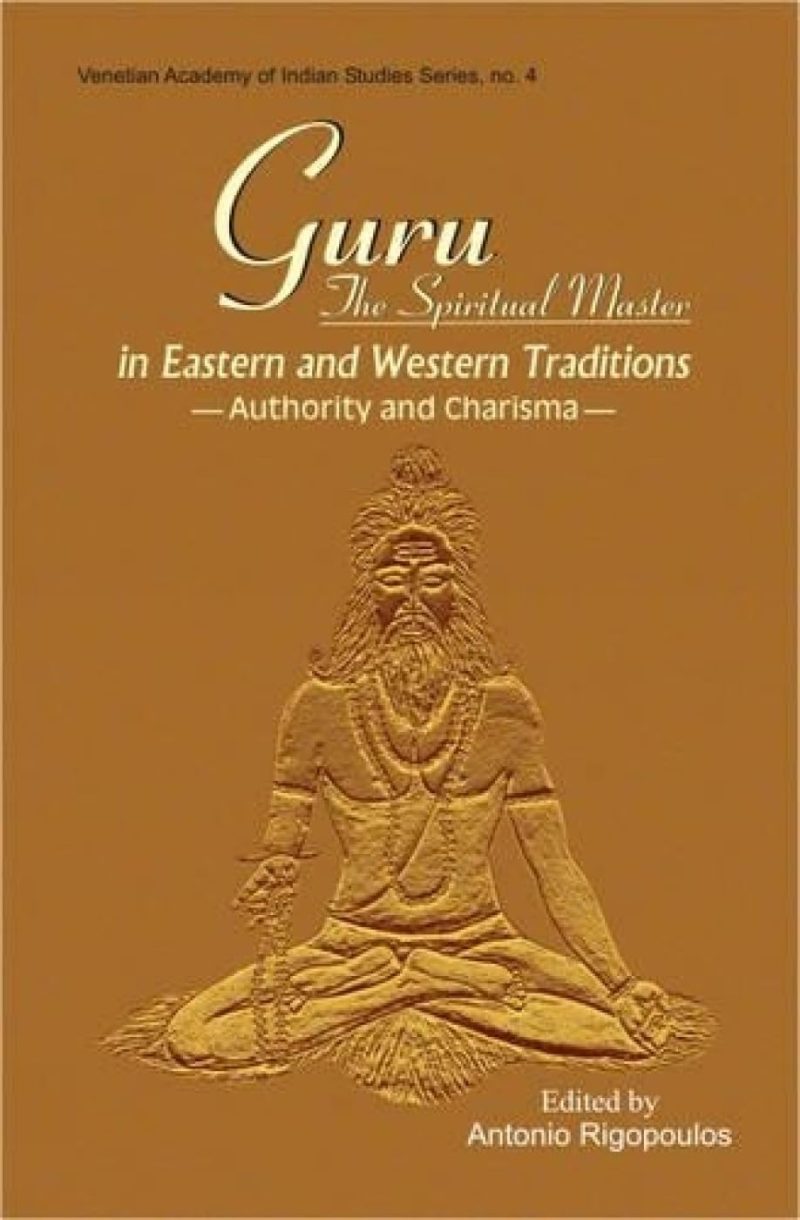 Guru: The Spiritual Master In Eastern And Western Traditions — Authority And Charisma