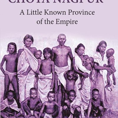 Chota Nagpur: A Little-Known Province of the Empire