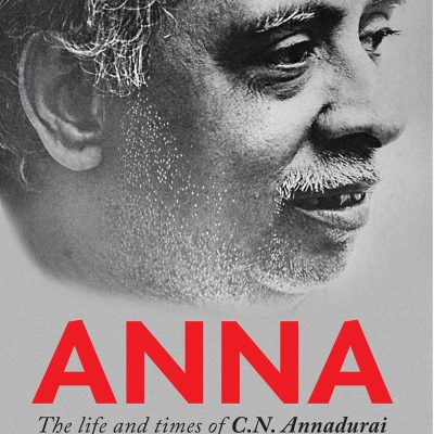 Anna : The Life and Times of C.N. Annadurai
