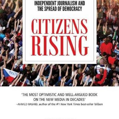 Citizens Rising: Independent Journalism and The Spread of Democracy
