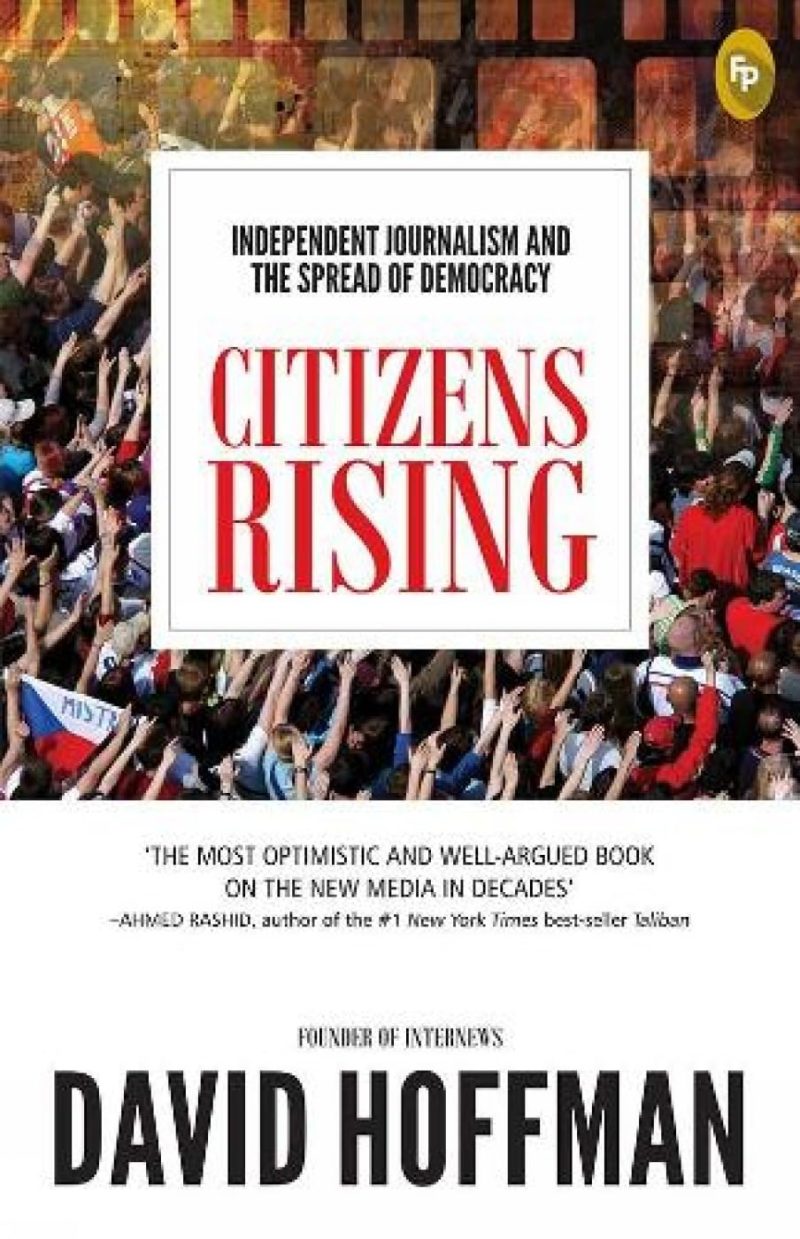 Citizens Rising: Independent Journalism and The Spread of Democracy