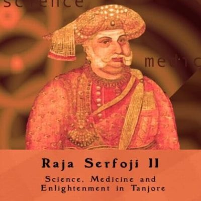 Raja Serfoji II: Science, Medicine and Enlightenment in Tanjore