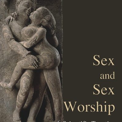 Sex and Sex Worship A Scientific Treatise on Sex Its Nature and Function, and Its Influence on Art, Science, Architecture and Religion?With Special Reference to Sex Worship and Symbolism