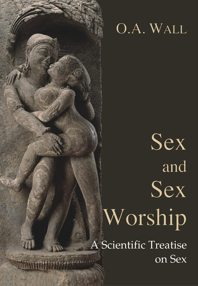 Sex and Sex Worship A Scientific Treatise on Sex Its Nature and Function, and Its Influence on Art, Science, Architecture and Religion?With Special Reference to Sex Worship and Symbolism