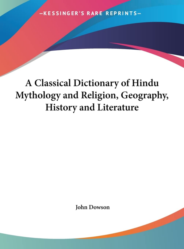 A Classical Dictionary of Hindu Mythology and Religion, Geography History, and Literature