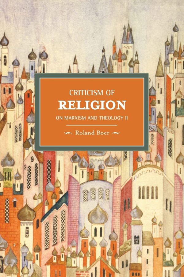 Criticism of Religion: On Marxism and Theology, II (Historical Materialism Series)