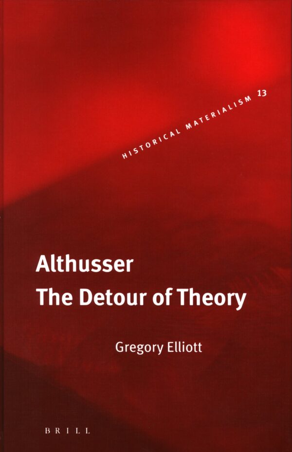 Althusser: The Detour of Theory (Historical Materialism Series)