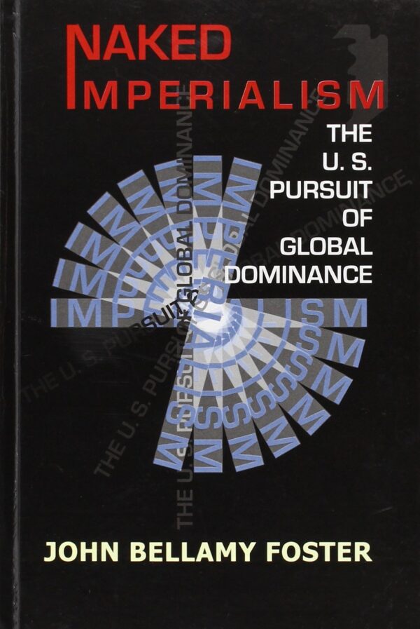 Naked Imperialism: The U.S. Pursuit of Global Dominance