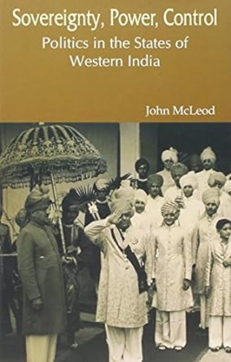 Sovereignty, Power, Control — Politics In The States Of Western India (1916-1947)