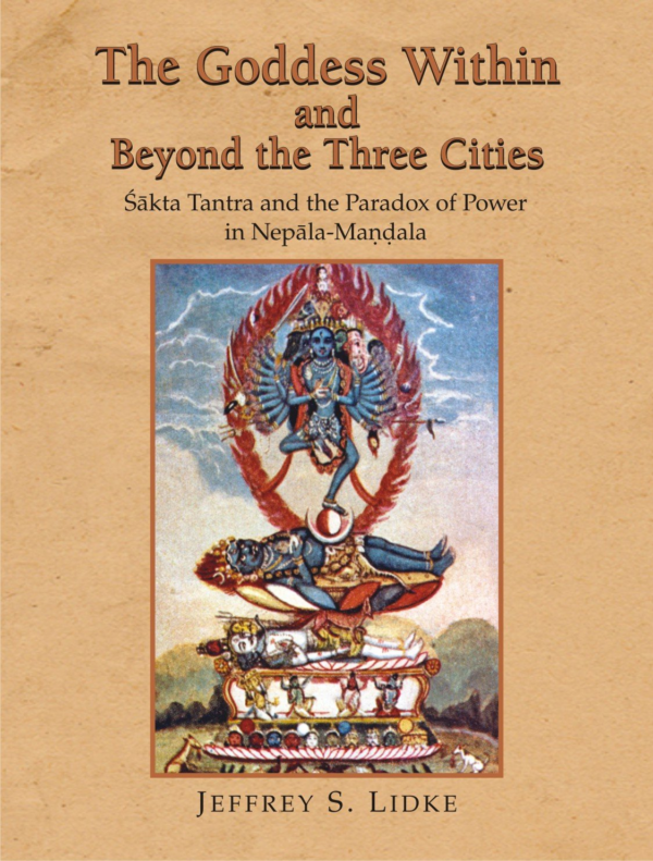 The Goddess Within and Beyond the Three Cities: Shakta Tantra and the Paradox of Power in Nepala-Mandala