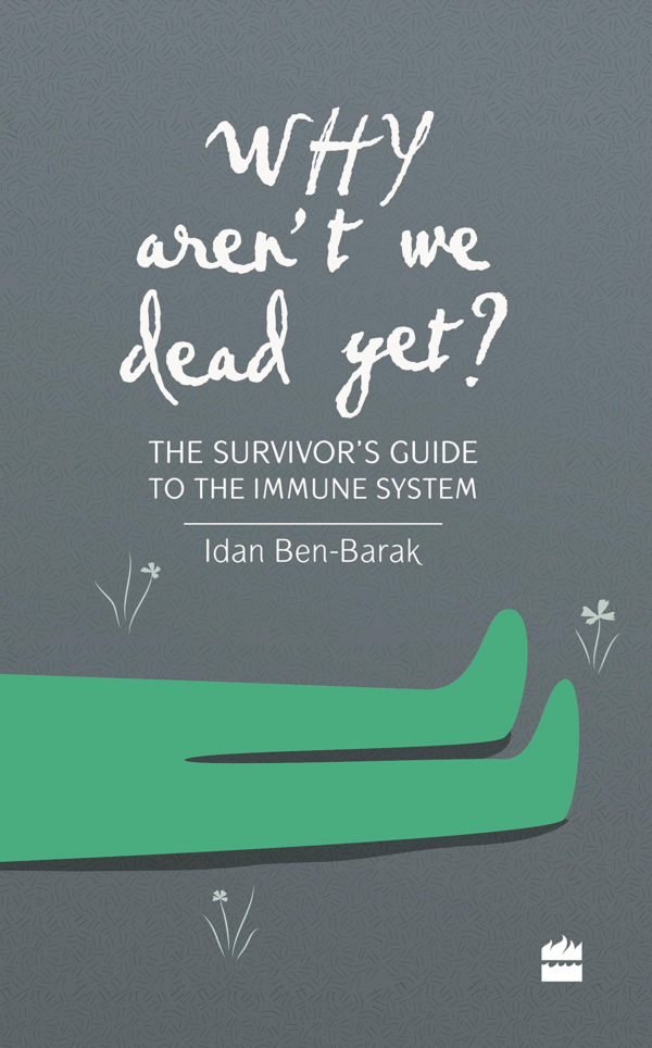 Why Aren't We Dead Yet?: The Survivor's Guide to the Immune System