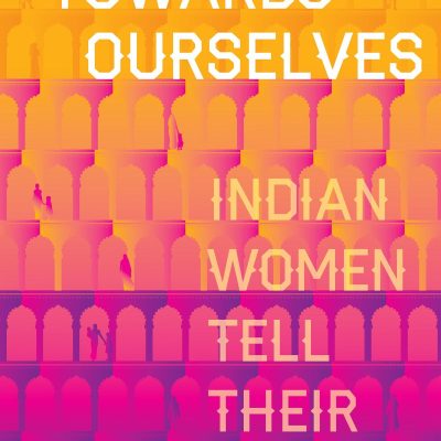 Walking Towards Ourselves: Indian Women Tell Their Stories