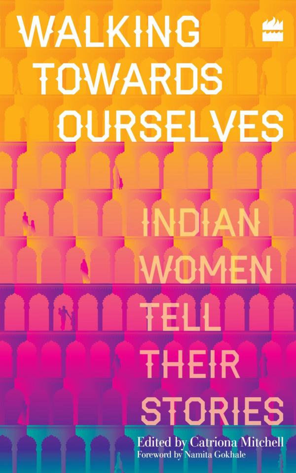 Walking Towards Ourselves: Indian Women Tell Their Stories