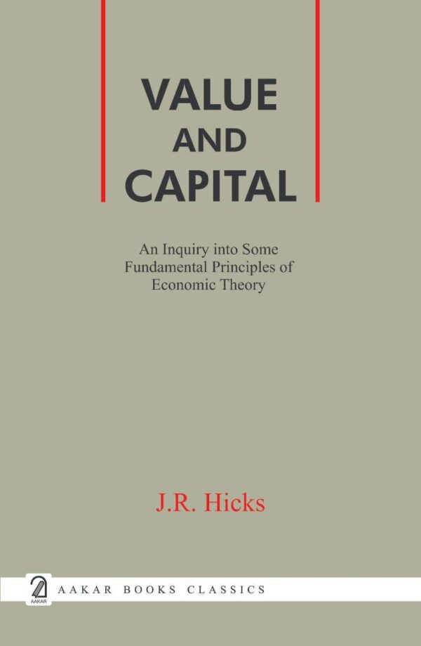 Value and Capital: An Inquiry Into Some Fundamental Principles of Economic Theory