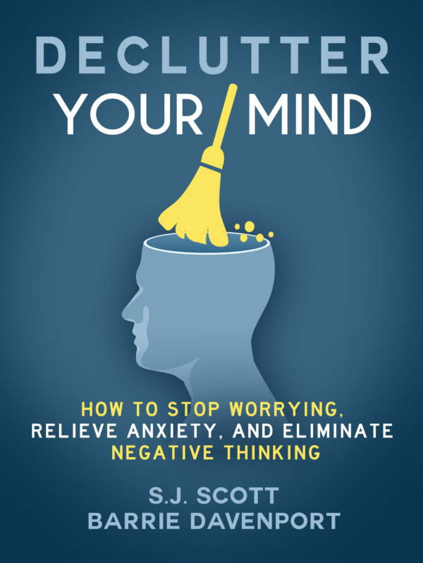 Declutter Your Mind: How to Stop Worrying, Relieve Anxiety and Eliminate Negative Thinking