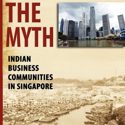Beyond the Myth: Indian Business Communities in Singapore