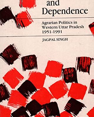 Capitalism and Dependence: Agrarian Politics in Western Uttar Pradesh 1951-1991