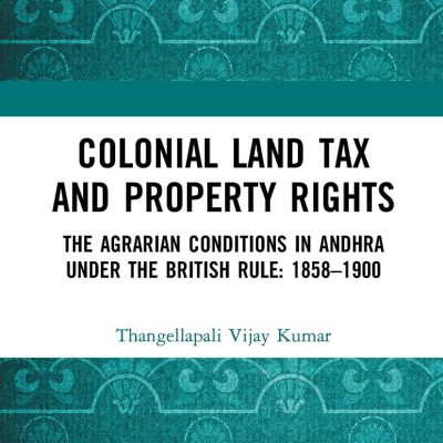 Colonial Land Tax and Property Rights: The Agrarian Conditions in Andhra Under the British Rule: 1858-1900
