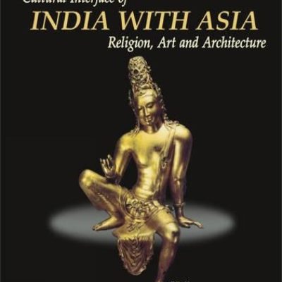 Cultural Interface Of India With Asia — Religion, Art And Architecture