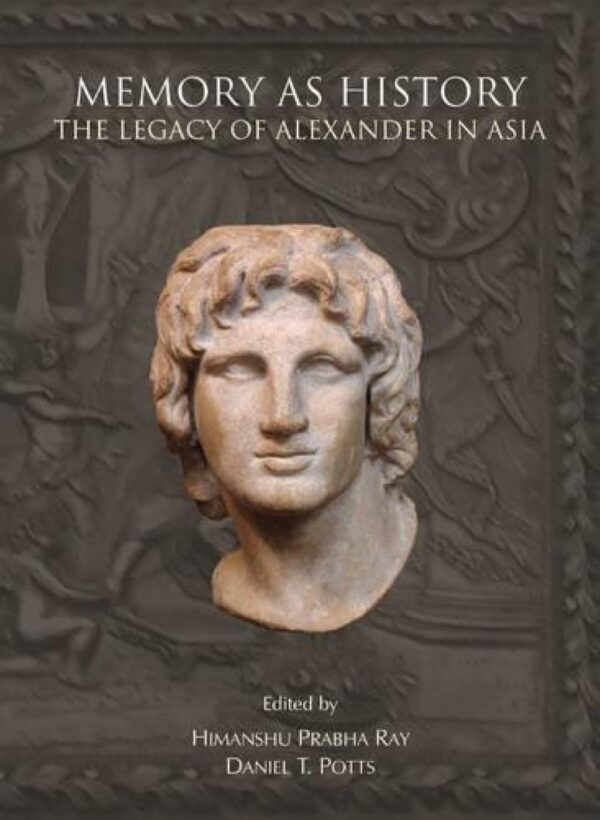 Memory As History : The Legacy Of Alexander In Asia