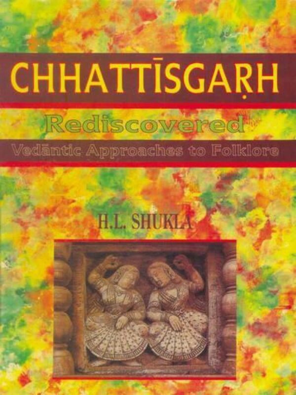 Chhattisgarh Rediscovered : Vedantic Approaches To Folklore