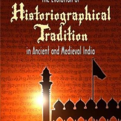 Evolution Of Historiographical Tradition In Ancient And Medieval India