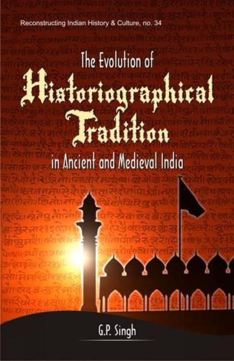 Evolution Of Historiographical Tradition In Ancient And Medieval India