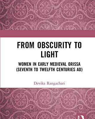 From Obscurity to Light: Women in Early Medieval Orissa (Seventh to Twelfth Centuries AD)