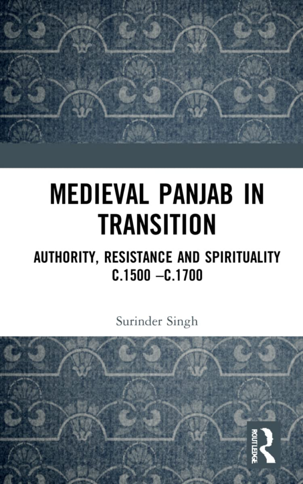 Medieval Panjab in Transition: Authority, Resistance and Spirituality c.1500-c.1700